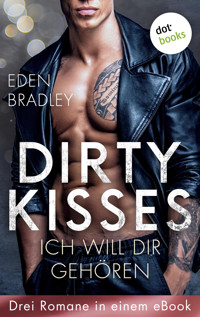 Dirty Kisses - Ich will dir gehören: Drei Romane in einem eBook - Eden Bradley - E-Book