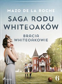 Saga rodu Whiteoaków 6 - Bracia Whiteoakowie - Mazo de la Roche - E-Book