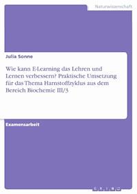 Wie kann E-Learning das Lehren und Lernen verbessern? Praktische Umsetzung für das Thema Harnstoffzyklus aus dem Bereich Biochemie III/3 - Julia Sonne - E-Book