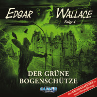 Edgar Wallace - Der Krimi-Klassiker in neuer Hörspielfassung, Folge 4: Der grüne Bogenschütze - Edgar Wallace - Hörbuch