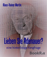 Lieben Sie Adenauer? - Klaus-Rainer Martin - kostenlos E-Book