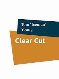 Clear Cut - Tom "Iceman" Young - E-Book