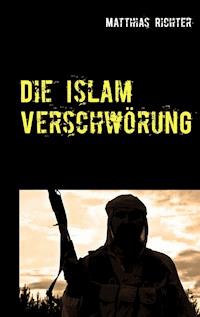 Die Islam Verschwörung - Matthias Richter - E-Book
