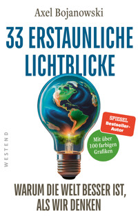 33 erstaunliche Lichtblicke, die zeigen, warum die Welt viel besser ist, als wir denken - Axel Bojanowski - E-Book
