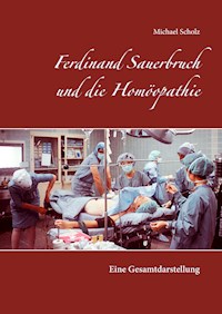 Ferdinand Sauerbruch und die Homöopathie - Michael Scholz - E-Book