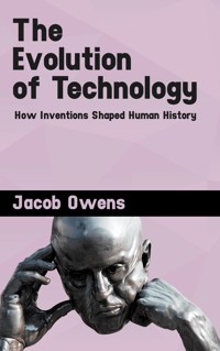 The Evolution of Technology - How Inventions Shaped Human History - Jacob Owens - E-Book