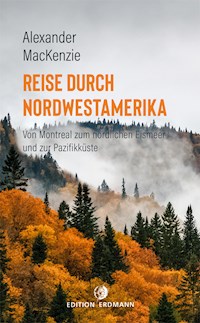 Reise durch Nordwestamerika - Alexander Mackenzie - E-Book