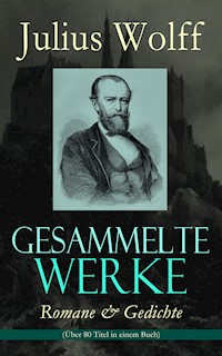 Gesammelte Werke: Romane & Gedichte (Über 80 Titel in einem Buch) - Julius Wolff - E-Book