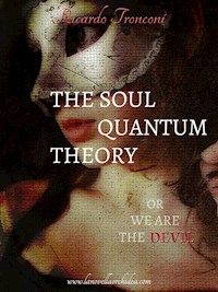 The soul quantum theory, or we are the Devil - Ricardo Tronconi - E-Book