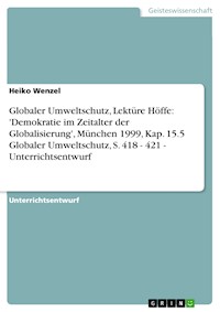 Globaler Umweltschutz, Lektüre Höffe: 'Demokratie im Zeitalter der Globalisierung', München 1999, Kap. 15.5 Globaler Umweltschutz, S. 418 - 421 - Unterrichtsentwurf - Heiko Wenzel - E-Book
