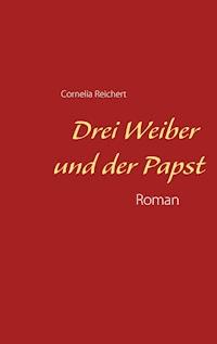 Drei Weiber und der Papst - Cornelia Reichert - E-Book