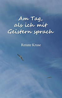 Am Tag, als ich mit Geistern sprach - Renate Kruse - E-Book