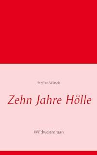 Zehn Jahre Hölle - Steffan Witsch - E-Book