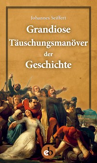 Grandiose Täuschungsmanöver der Geschichte - Johannes Seiffert - E-Book