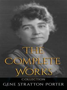 Gene Stratton Porter: The Complete Works - Gene Stratton Porter - E-Book