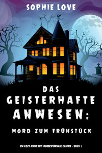 Das Geisterhafte Anwesen: Mord zum Frühstück (Ein Cozy-Krimi mit Hundespürnase Casper — Buch 1) - Sophie Love - E-Book + Hörbuch