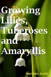 Growing Lilies, Tuberoses and Amaryllis - Harshita Joshi - E-Book