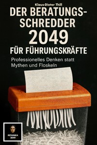 Der Beratungs-Schredder 2049 für Führungskräfte - Klaus-Dieter Thill - E-Book