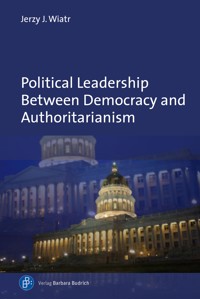 Political Leadership Between Democracy and Authoritarianism - Jerzy J. Wiatr - kostenlos E-Book