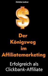 Der Königsweg im Affiliatemarketing - Christian Lackner - E-Book