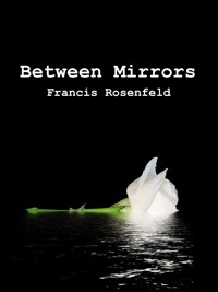 Between Mirrors - Francis Rosenfeld - kostenlos E-Book