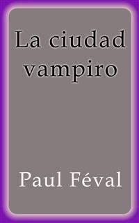 La ciudad vampiro - Paul Féval - E-Book