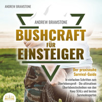 BUSHCRAFT FÜR EINSTEIGER: Der praxisnahe Survival-Guide - In einfachen Schritten zum Überlebensprofi - Die ultimativen Überlebenstechniken von den Navy SEALs und besten Survivalexperten - Andrew Bramstone - E-Book + Hörbuch