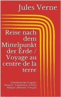 Reise nach dem Mittelpunkt der Erde / Voyage au centre de la terre (Zweisprachige Ausgabe: Deutsch - Französisch / Édition bilingue: allemand - français) - Jules Verne. - E-Book
