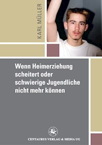 Wenn Heimerziehung scheitert oder schwierige Jugendliche nicht mehr können - Karl Mueller - E-Book