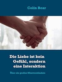 Die Liebe ist kein Gefühl, sondern eine Interaktion - Colin Bear - E-Book