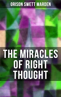 THE MIRACLES OF RIGHT THOUGHT - Orison Swett Marden - E-Book