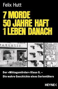 7 Morde - 50 Jahre Haft - 1 Leben danach - Felix Hutt - E-Book