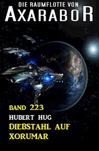 Diebstahl auf Xorumar Die Raumflotte von Axarabor - Band 223 - Hubert Hug - E-Book
