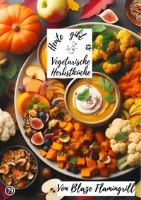Heute gibt es - Vegetarische Herbstküche - Blaze Flamingrill - E-Book