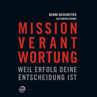 Mission Verantwortung - Weil Erfolg deine Entscheidung ist (ungekürzt) - Bernd Kiesewetter - Hörbuch