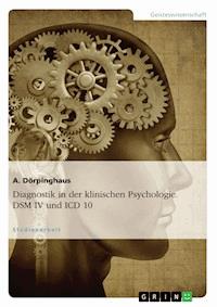 Diagnostik in der klinischen Psychologie. DSM IV und ICD 10 - A. Dörpinghaus - E-Book