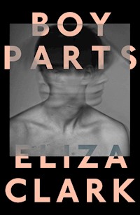 Boy Parts - Eliza Clark - E-Book