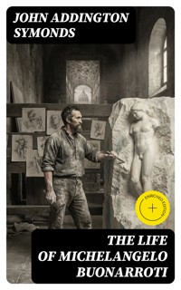 The Life of Michelangelo Buonarroti - John Addington Symonds - E-Book