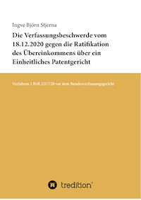 Die Verfassungsbeschwerde vom 18.12.2020 gegen die Ratifikation des Übereinkommens über ein Einheitliches Patentgericht - Ingve Björn Stjerna - E-Book