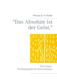 "Das Absolute ist der Geist." - Thomas O. H. Kaiser - E-Book