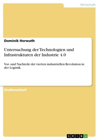 Untersuchung der Technologien und Infrastrukturen der Industrie 4.0 - Dominik Horwath - E-Book