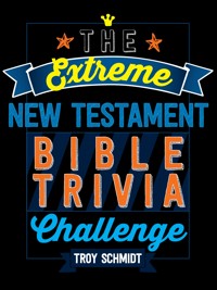 The Extreme New Testament Bible Trivia Challenge - Troy Schmidt - E-Book