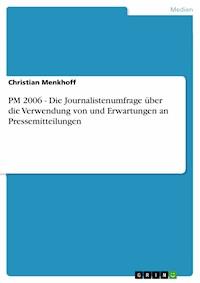 PM 2006 - Die Journalistenumfrage über die Verwendung von und Erwartungen an Pressemitteilungen - Christian Menkhoff - E-Book