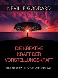 Die kreative Kraft der Vorstellungskraft (Übersetzt) - Neville Goddard - E-Book