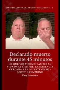 Declarado muerto durante 45 minutos: lo que vio y cómo cambió su vida para siempre: experiencia cercana a la muerte (ECM) - Scott Drummond - Kang Hatanosen - E-Book