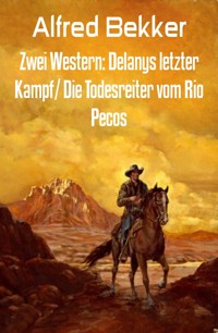 Zwei Western: Delanys letzter Kampf/ Die Todesreiter vom Rio Pecos - Alfred Bekker - E-Book