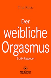 Der weibliche Orgasmus | Erotischer Ratgeber - Tina Rose - E-Book