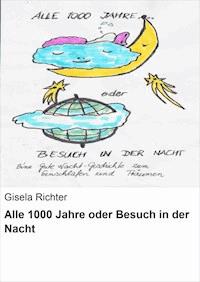Alle 1000 Jahre oder Besuch in der Nacht - Gisela Richter - E-Book