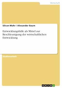 Entwicklungshilfe als Mittel zur Beschleunigung der wirtschaftlichen Entwicklung - Silvan Mahr - E-Book