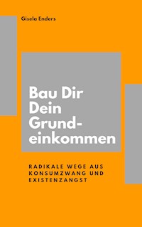 Bau Dir Dein Grundeinkommen - Gisela Enders - E-Book